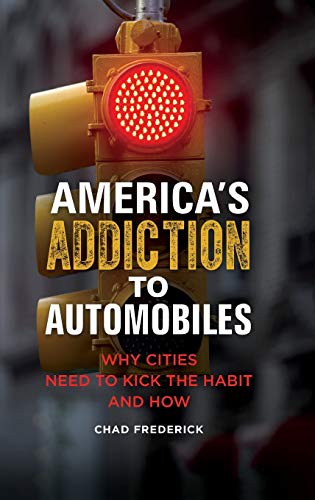 America's Addiction to Automobiles: Why Cities Need to Kick the Habit and How (Environmental Degradation)