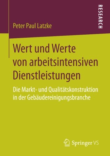 Wert und Werte von arbeitsintensiven Dienstleistungen: Die Markt- und Qualitätskonstruktion in der Gebäudereinigungsbranche