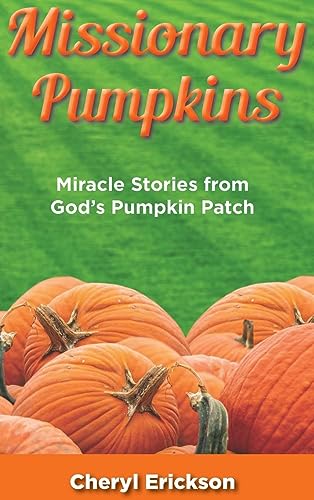 Missionary Pumpkins: Miracles Stories from God's Pumpkin Patch