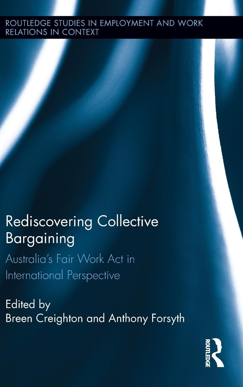 Rediscovering Collective Bargaining: Australia's Fair Work Act in International Perspective (Routledge Studies in Employment and Work Relations in Context)