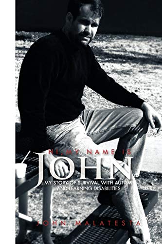 Hi, My Name is John: My Story of Survival with Autism and Learning Disabilities
