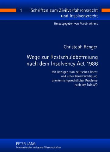 Wege zur Restschuldbefreiung nach dem Insolvency Act 1986: Mit Bezügen zum deutschen Recht und unter Berücksichtigung anerkennungsrechtlicher Probleme ... zum Zivilverfahrensrecht und Insolvenzrecht)