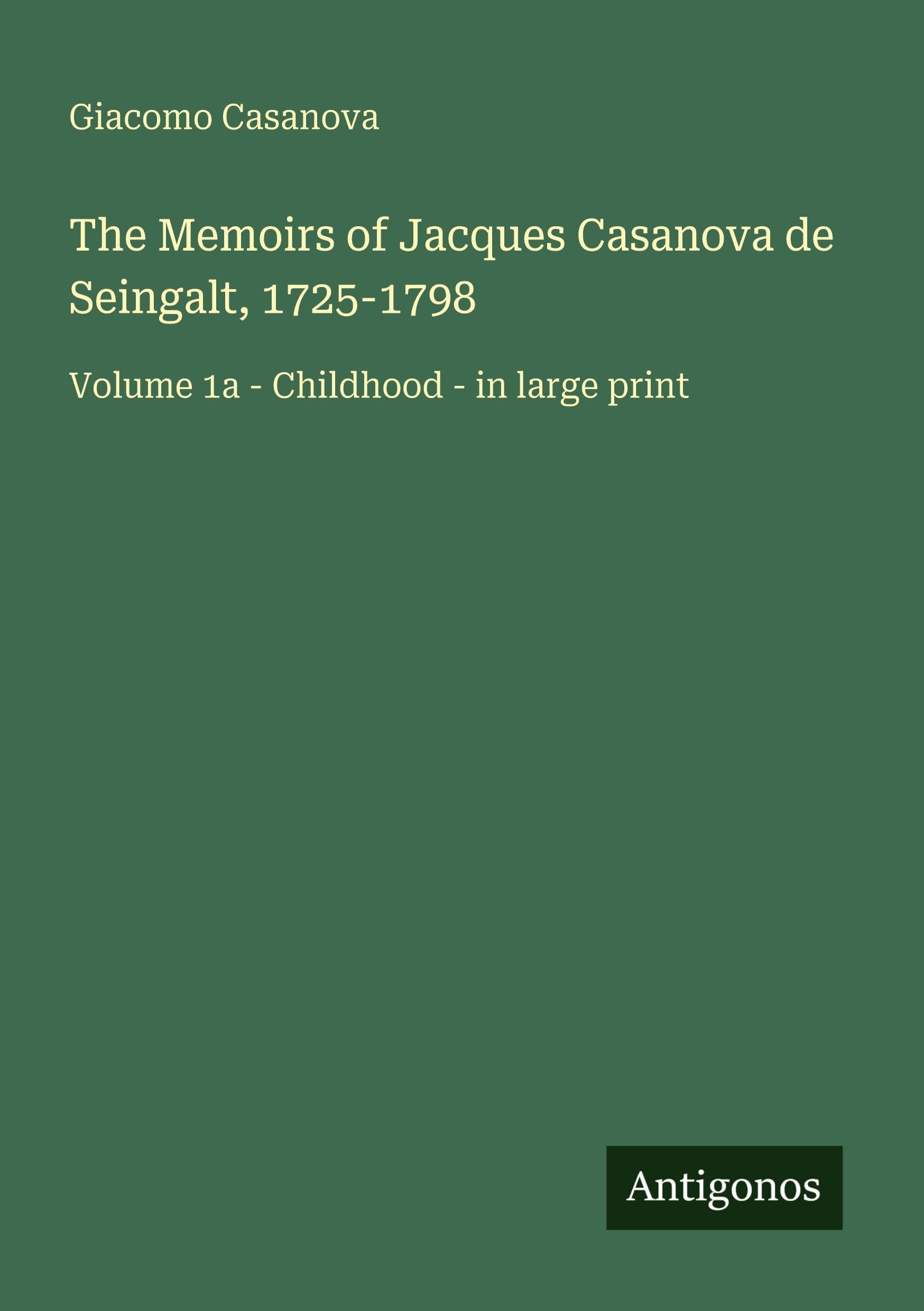 The Memoirs of Jacques Casanova de Seingalt, 1725-1798: Volume 1a - Childhood - in large print