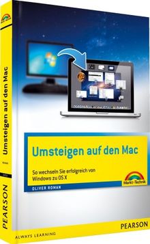 Umsteigen auf den Mac - Erfolgreich wechseln vom PC zum Mac: So wechseln Sie erfolgreich von Windows zu OS X (Macintosh Bücher)
