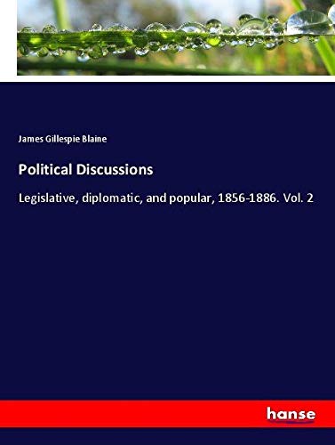 Political Discussions: Legislative, diplomatic, and popular, 1856-1886. Vol. 2