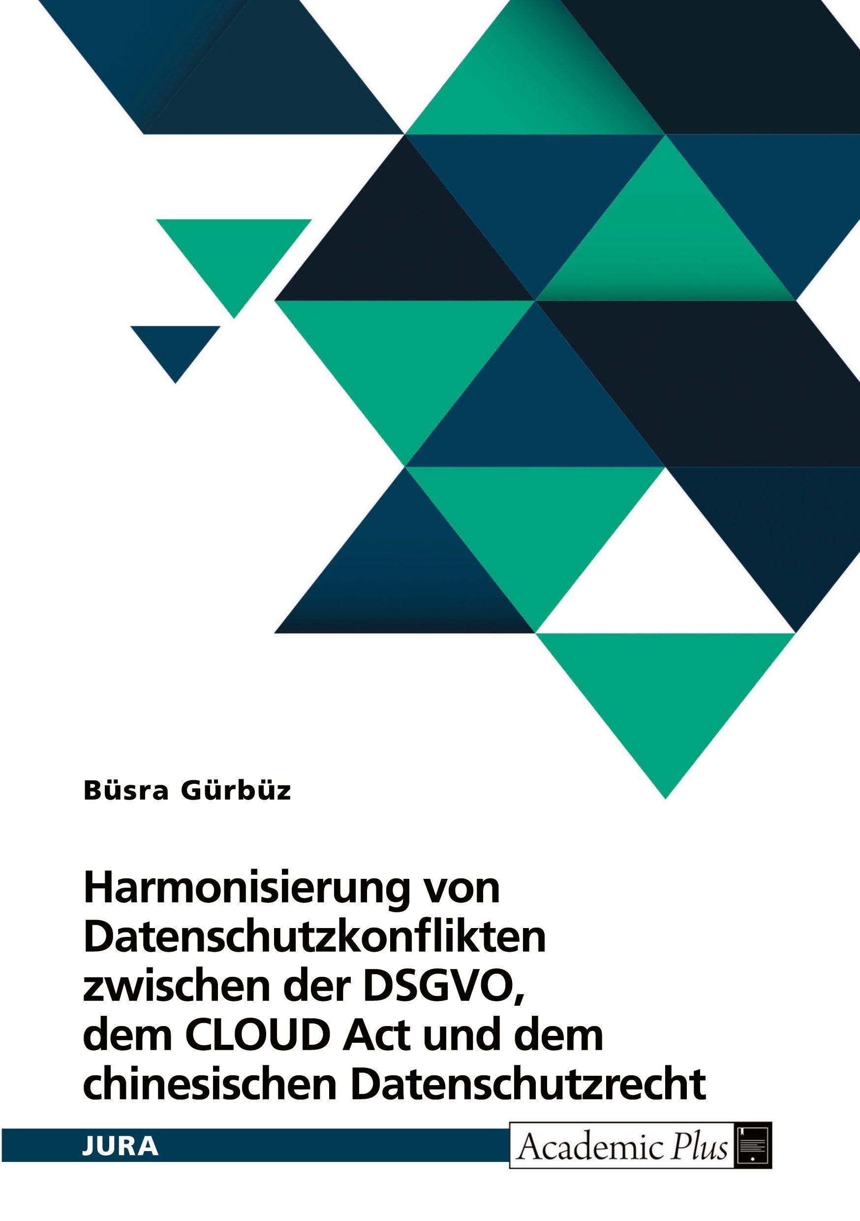 Harmonisierung von Datenschutzkonflikten zwischen der DSGVO, dem CLOUD Act und dem chinesischen Datenschutzrecht: Herausforderungen und Strategien