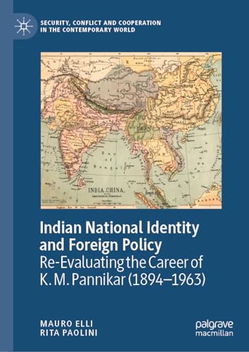 Indian National Identity and Foreign Policy: Re-Evaluating the Career of K. M. Pannikar (1894–1963) (Security, Conflict and Cooperation in the Contemporary World)