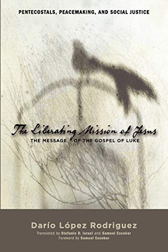 The Liberating Mission of Jesus: The Message of the Gospel of Luke (Pentecostals, Peacemaking, and Social Justice Series)