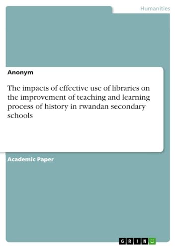 The impacts of effective use of libraries on the improvement of teaching and learning process of history in rwandan secondary schools