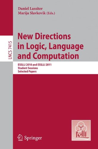 New Directions in Logic, Language and Computation: ESSLLI 2010 and ESSLLI 2011 Student Sessions, Selected Papers (Lecture Notes in Computer Science / Theoretical Computer Science and General Issues)