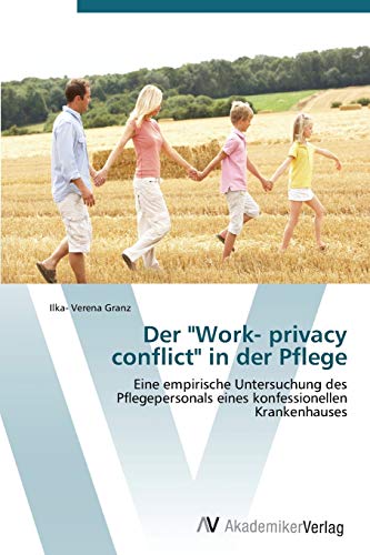 Der Work- privacy conflict in der Pflege: Eine empirische Untersuchung des Pflegepersonals eines konfessionellen Krankenhauses
