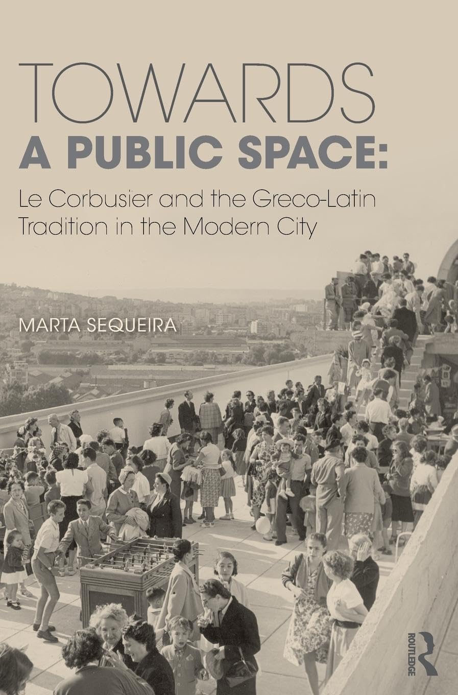 Towards a Public Space: Le Corbusier and the Greco-Latin Tradition in the Modern City