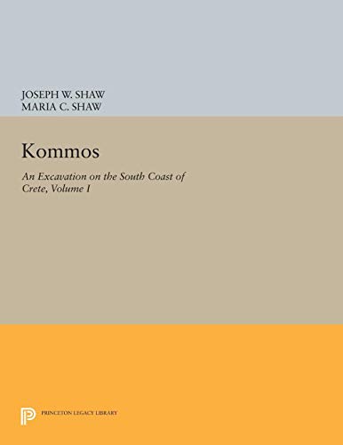 Kommos: An Excavation on the South Coast of Crete, Volume I, Part I: The Kommos Region and Houses of the Minoan Town. Part I: The Kommos Region, ... Minoan Industries (Princeton Legacy Library)