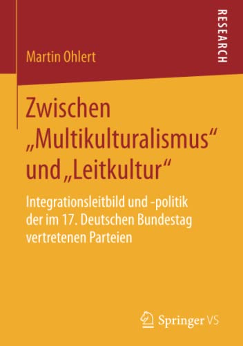 Zwischen „Multikulturalismus“ und „Leitkultur“: Integrationsleitbild und -politik der im 17. Deutschen Bundestag vertretenen Parteien