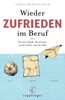 Wieder ZUFRIEDEN im Beruf: Von der Arbeit, die du hast, zu der Arbeit, die du willst