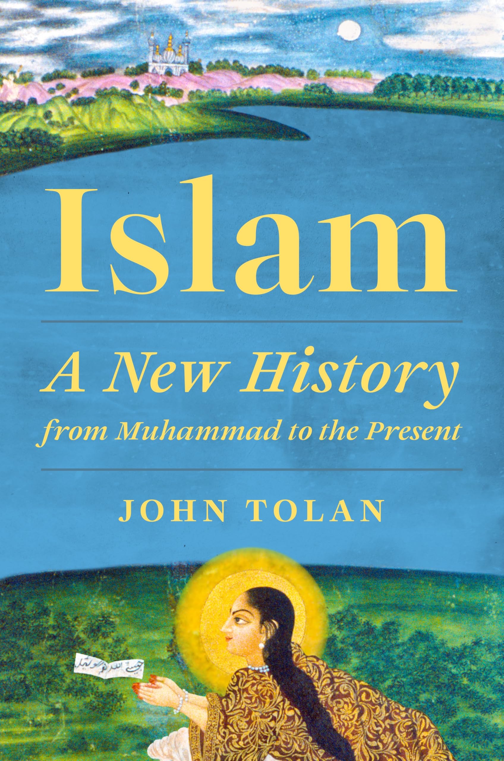 John Tolan Islam, A New History From Muhammad To The Present