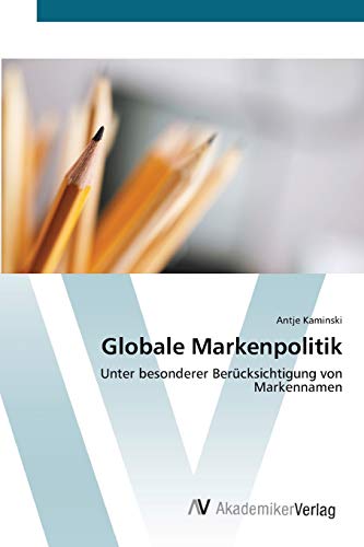 Globale Markenpolitik: Unter besonderer Berücksichtigung von Markennamen
