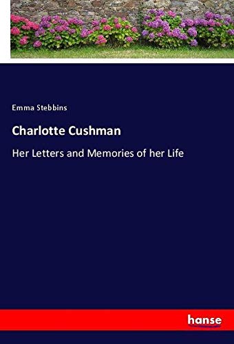 Charlotte Cushman: Her Letters and Memories of her Life
