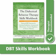 The Dialectical Behavior Therapy Skills Workbook: Practical DBT Exercises for Learning Mindfulness, Interpersonal Effectiveness, Emotion Regulation, and Distress Tolerance