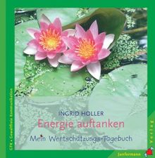 Energie auftanken: Ihr persönliches Wertschätzungs-Tagebuch. Gewaltfreie Kommunikation