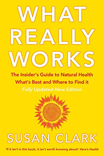 WHAT REALLY WORKS: The Insider’s Guide to Natural Health, What’s Best and Where to Find it (Insider's Guide to Complementary Health)