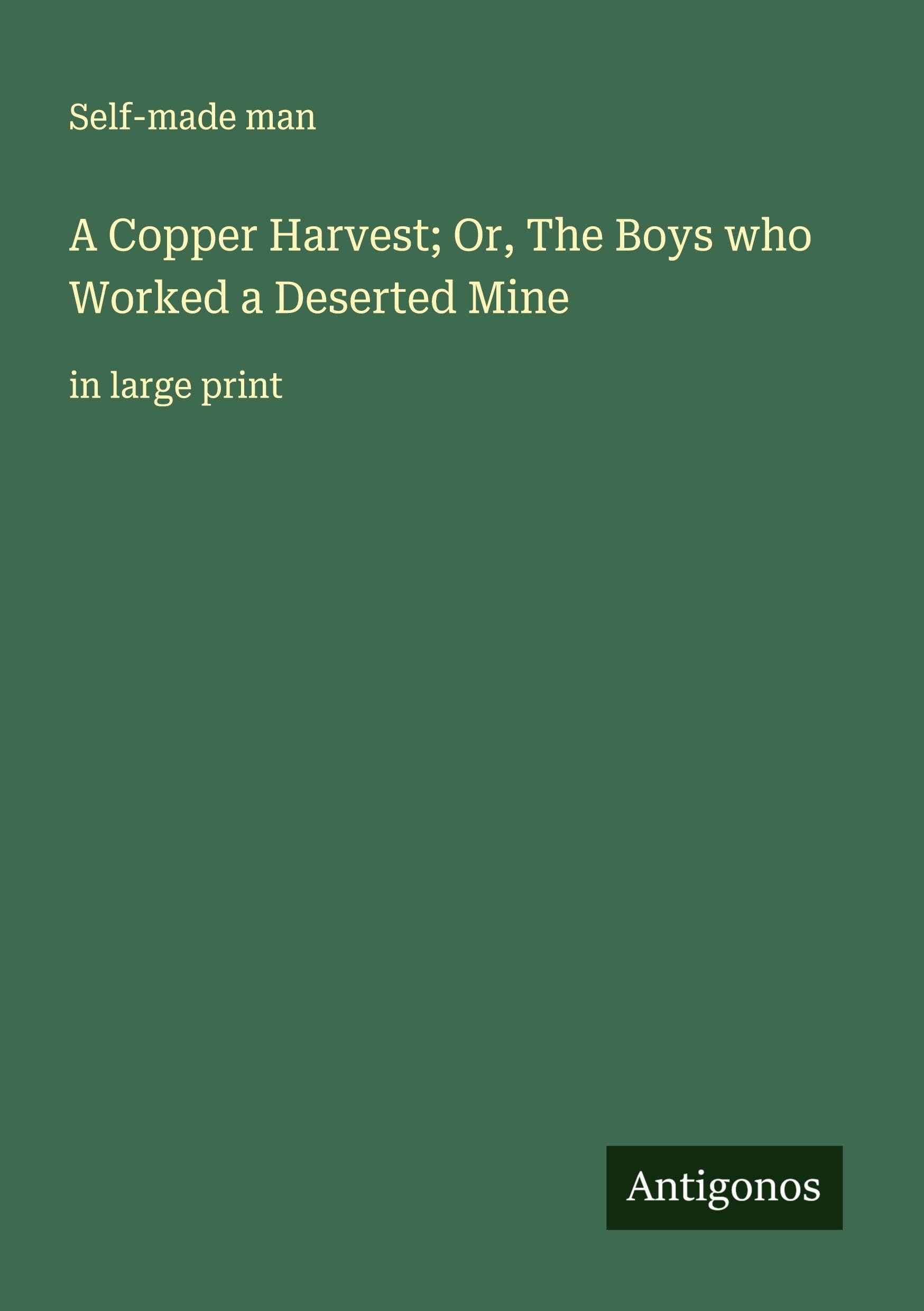 A Copper Harvest; Or, The Boys who Worked a Deserted Mine: in large print
