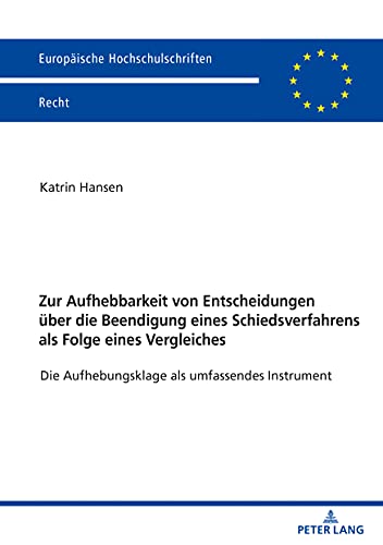 Zur Aufhebbarkeit von Entscheidungen über die Beendigung eines Schiedsverfahrens als Folge eines Vergleiches: Die Aufhebungsklage als umfassendes ... Hochschulschriften Recht, Band 6205)