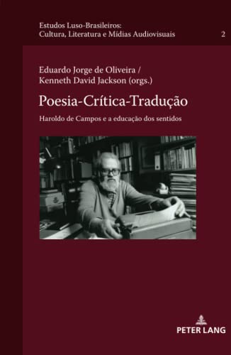 Poesia-Crítica-Tradução: Haroldo de Campos e a educação dos sentidos (Estudos Luso-Brasileiros: Cultura, Literatura e Mídias Audiovisuais ... Literatur und Audiovisuelle Medien, Band 2)