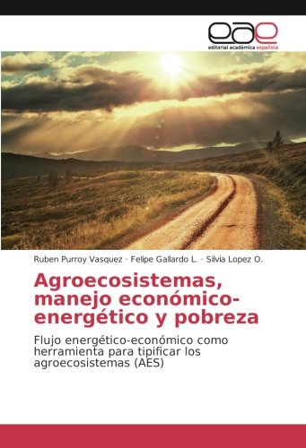 Agroecosistemas, manejo económico-energético y pobreza: Flujo energético-económico como herramienta para tipificar los agroecosistemas (AES)