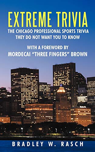 Extreme Trivia: The Chicago Professional Sports Trivia They Do Not Want You to Know: With a Forword by Mordecai Three Fingers Brown: The Chicago ... a Forward by Mordecai Three Fingers Brown