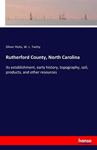 Rutherford County, North Carolina: its establishment, early history, topography, soil, products, and other resources