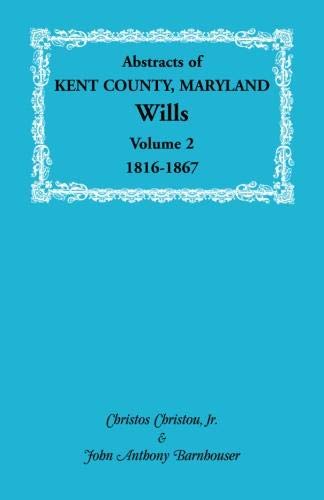 Abstracts of Kent County, Maryland Wills. Volume 2: 1816-1867