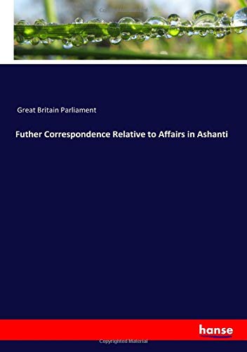 Futher Correspondence Relative to Affairs in Ashanti
