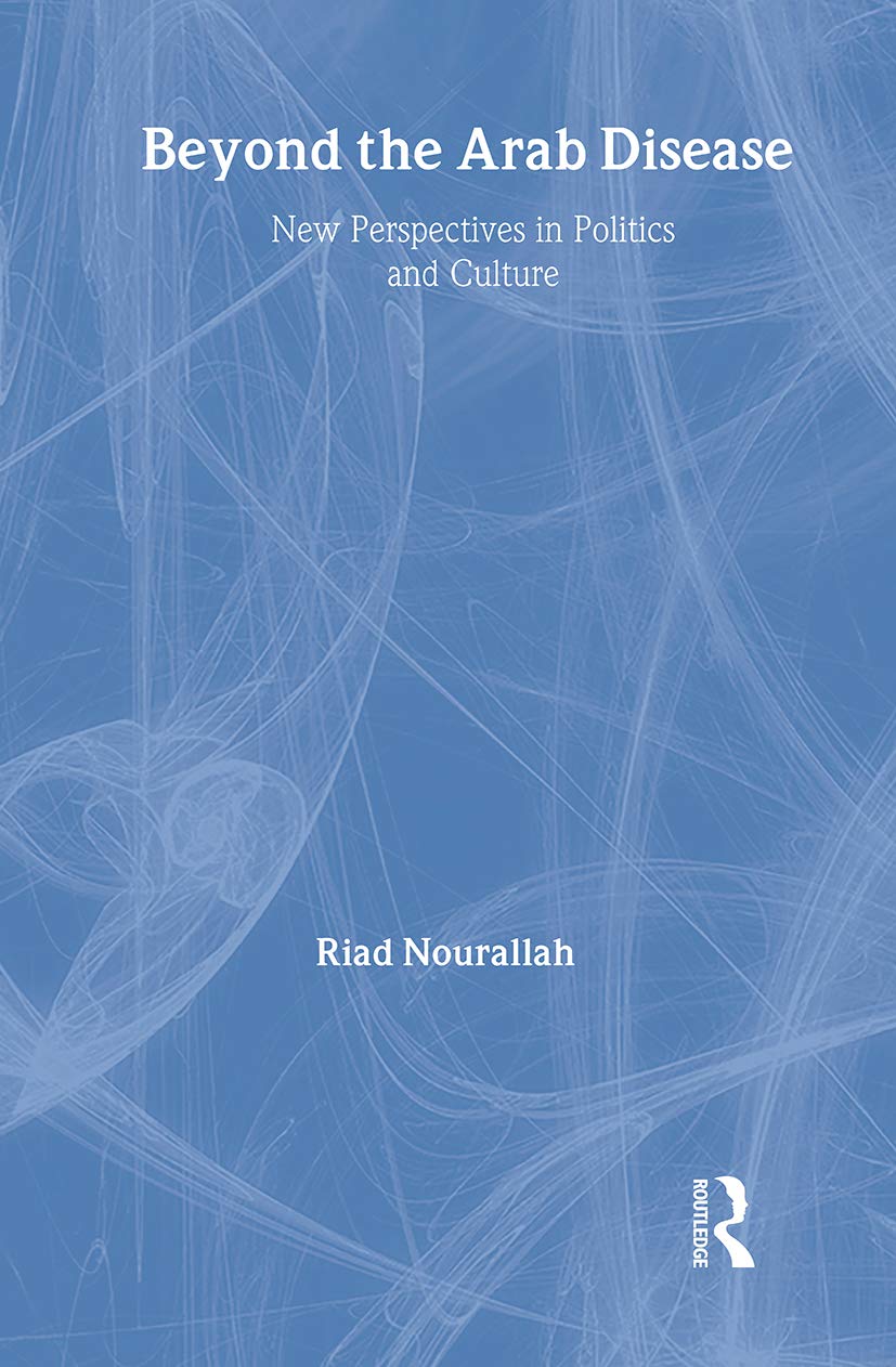 Beyond the Arab Disease: New Perspectives in Politics and Culture (Routledge Advances in Middle East and Islamic Studies, 8, Band 8)