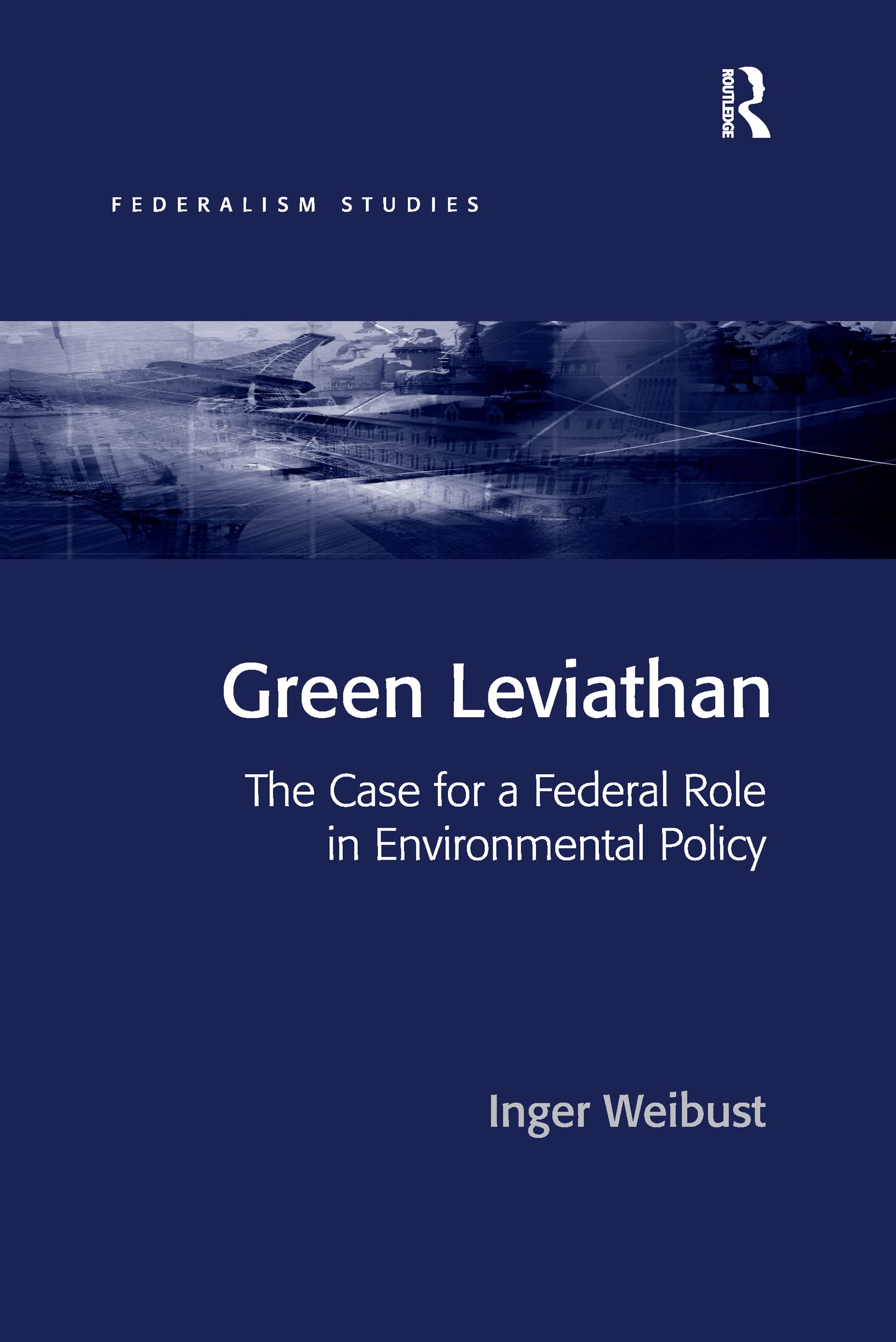 Green Leviathan: The Case for a Federal Role in Environmental Policy (Federalism Studies)