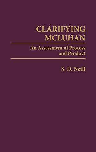 Clarifying McLuhan: An Assessment of Process and Product (Contributions to the Study of Mass Media & Communications)