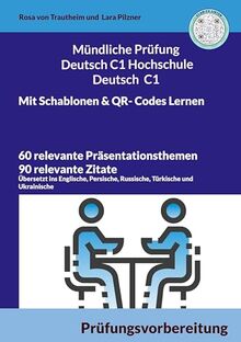 Mündliche Prüfung Deutsch C1 Hochschule und C1 * Mit Schablonen Lernen: Sowie 60 Themen für die Präsentation und 90 Zitaten übersetzt ins Englische, Türkische, Persische, Ukrainische und Russische
