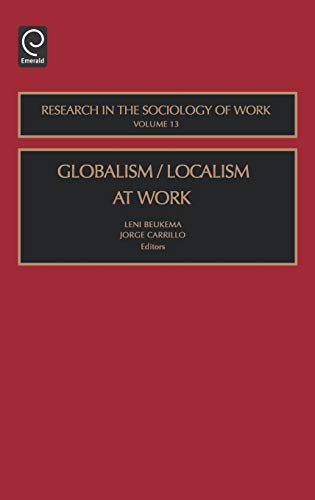 Globalism/Localism at Work (RESEARCH IN THE SOCIOLOGY OF WORK, Band 13)