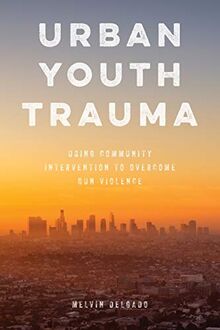 Urban Youth Trauma: Using Community Intervention to Overcome Gun Violence