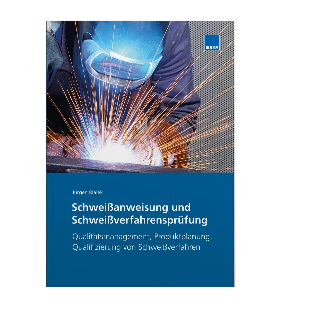Schweißanweisung und Schweißverfahrensprüfung: Qualitätsmanagement, Produktplanung, Qualifizierung von Schweißverfahren