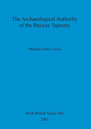 The Archaeological Authority of the Bayeux Tapestry (BAR British)