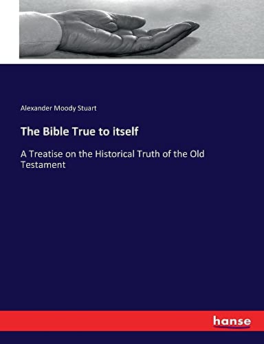 The Bible True to itself: A Treatise on the Historical Truth of the Old Testament