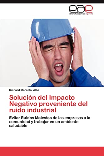 Solución del Impacto Negativo proveniente del ruido industrial: Evitar Ruidos Molestos de las empresas a la comunidad y trabajar en un ambiente saludable