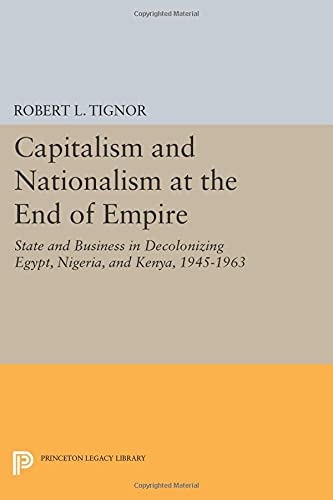 Capitalism and Nationalism at the End of Empire: State and Business in Decolonizing Egypt, Nigeria, and Kenya, 1945-1963 (Princeton Legacy Library)