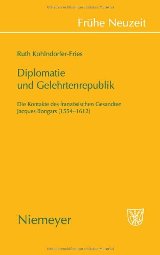 Diplomatie und Gelehrtenrepublik: Die Kontakte des französischen Gesandten Jaques Bongars (1554-1612) (Fra1/4he Neuzeit)