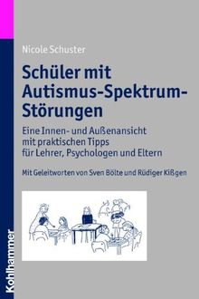 Schüler mit Autismus-Spektrum-Störungen: Eine Innen- und Außenansicht mit praktischen Tipps für Lehrer, Psychologen und Eltern