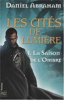 Les cités de lumière. Vol. 1. La saison de l'ombre