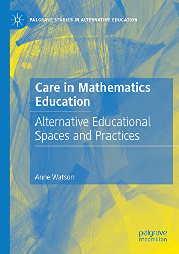 Care in Mathematics Education: Alternative Educational Spaces and Practices (Palgrave Studies in Alternative Education)
