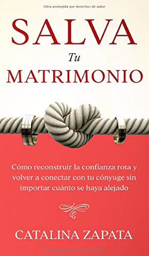 Salva tu matrimonio: Cómo reconstruir la confianza rota y volver a conectar con tu cónyuge sin importar cuánto se haya alejado