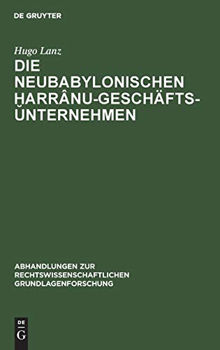 Die neubabylonischen ḫarrânu-Geschäftsunternehmen (Abhandlungen zur rechtswissenschaftlichen Grundlagenforschung, 18, Band 18)